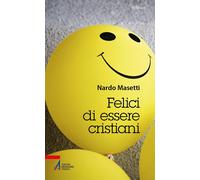 Felici di essere cristiani - Masetti Nardo