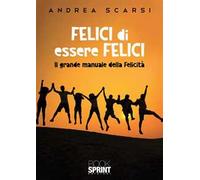 Felici di essere felici. Il grande manuale della felicità