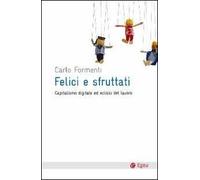 Felici e sfruttati. Capitalismo digitale ed eclissi del lavoro