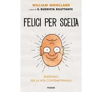 Felici per scelta. Buddismo per la vita contemporanea