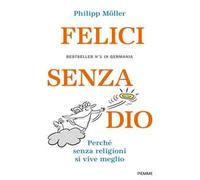 Felici senza Dio. Perché senza religioni si vive meglio