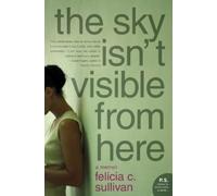 Felicia C Sullivan The Sky Isn't Visible from Here (Tascabile)