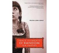 Felicia Luna Lemus Trace Elements of Random Tea Parties (Tascabile)