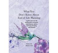Felicia M Barlow Clar What You Don't Know About End of Life Planning (Tascabile)