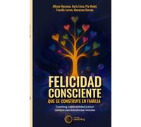 Felicidad consciente que se construye en familia: Coaching, vulnerabilidad y amor: caminos para transformar vínculos