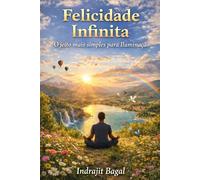 Felicidade Infinita: O jeito mais simples para Iluminação