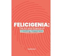 Felicigenia: The art and science of creating happiness.: A practical guide in 9 steps