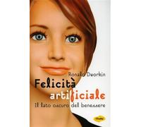 Felicità artificiale. Il lato oscuro del benessere