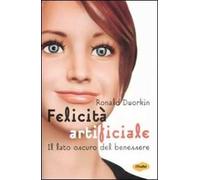 Felicità artificiale. Il lato oscuro del benessere