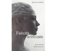 Felicità artificiale: Senza memoria saresti ancora tu?