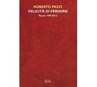 Felicità di perdersi – Poesie 1998-2012