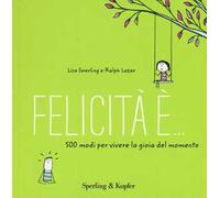 Felicità è... 500 modi per vivere la gioia del momento