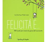 Felicità è... 500 modi per vivere la gioia del momento