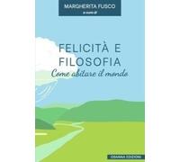 Felicità e filosofia. Come abitare il mondo - [Osanna Edizioni]