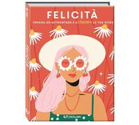 Felicità. Impara ad affrontare e a vincere le tue sfide. Ediz. a colori