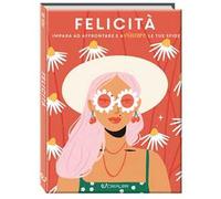 Felicità. Impara ad affrontare e a vincere le tue sfide. Ediz. a colori