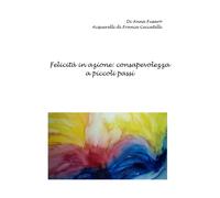 Felicità in azione: consapevolezza a piccoli passi di Anna Fusaro, 2020, Youca