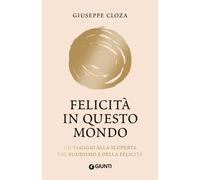 Felicità in questo mondo. Un viaggio alla scoperta del buddismo e della fe...