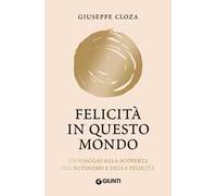 Felicità in questo mondo. Un viaggio alla scoperta del buddismo e della felicità. Nuova ediz.