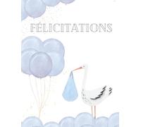 Félicitations - Carnet de notes pour l’arrivée de Bébé Garçon: Livre de Souvenirs, Journal de Naissance et Cahier à Compléter pour Capturer les Premiers Moments
