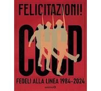 FELICITAZIONI CCCP. FEDELI ALLA LINEA 1984-2024 - FERRETTI GIOVANNI LINDO,