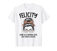 Felicity Come Una Ragazza Normale Solo Un Nome Molto più Interessante Maglietta