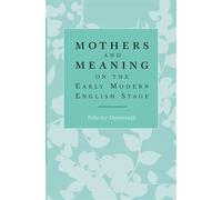 Felicity Dunwor Mothers and Meaning on the Early Modern Engli (Copertina rigida)