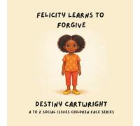Felicity Learns to Forgive: A Gentle Story About Letting Go, Expressing Feelings, and Setting Healthy Boundaries
