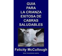 Felicity McCulloug Guia para la crianza exitosa de cabras saludable (Tascabile)
