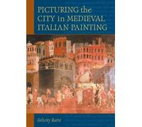 Felicity Ratté Picturing the City in Medieval Italian Painting (Tascabile)