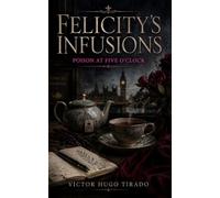 Felicity’s infusions - Poison at Five O'Clock: An utterly addictive British cozy mystery with an amateur sleuth in Notting Hill - crime, tea, and secrets in the heart of London