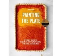 Painting the Plate: 52 Recipes Inspired by Great Works of Art from Mark