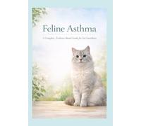 Feline Asthma: A Comlplete, Evidence-Based Guide for Cat Guardians