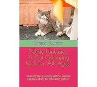 "Feline Fantasies: A Cat Colouring Book for All Ages": "Unleash Your Creativity with 50 Intricate Cat Illustrations for Relaxation and Joy"
