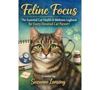 Feline Focus: The Essential Cat Health & Wellness Logbook for Every Devoted Cat Parent