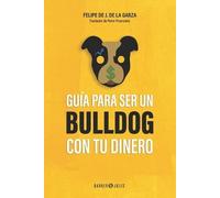 Felipe J de la Garza Guía para ser un bulldog con tu dinero (Tascabile)