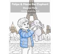 Felipe & Macio the Elephant Discover Paris Coloring & Activity Book: A France Travel Coloring & Activity Book for Kids Ages 4-12 - Eiffel Tower & Famous Landmarks