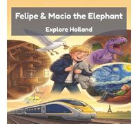 Felipe & Macio the Elephant Explore Holland: Windmills, Tulips & Canals - A Read-Aloud Travel Adventure for Kids exploring the Netherlands