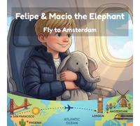 Felipe & Macio the Elephant Fly to Amsterdam: A Boy and His Elephant's First European Adventure - A Read-Aloud Travel Story for Kids