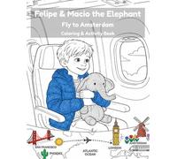 Felipe & Macio the Elephant Fly to Amsterdam Coloring & Activity Book: A Travel Coloring & Activity Book for Kids Ages 6 -12 - Airplanes, Maps & Adventure Scenes