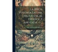 La Biblia Vulgata Latina, Traducida Al Español Y Anotada . (Copertina rigida)