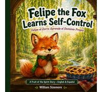 Felipe the Fox Learns Self-Control: Felipe el Zorro Aprende el Dominio Propio | A Bilingual Spanish-English Christian Picture Book About Self-Control for Kids Ages 4-8