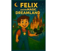 Felix and the Magic Dreamworld: A Magical Bedtime Adventure About Imagination, Courage & Kindness - Perfect for Young Readers Ages 4-8