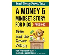 Felix and the Power Within: A Financial Adventure Story for Kids About Self-Belief, Goal Setting, and Smart Money Skills