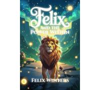 Felix and the Power Within: A Financial Adventure Story for Kids About Self-Belief, Goal Setting, and Smart Money Skills