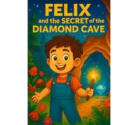 “Felix and the Secret of the Diamond Cave": "A Magical Adventure Chapter Book for Kids Ages 5-9 | Fantasy Story with Friendship, Courage, and Hidden Treasures”