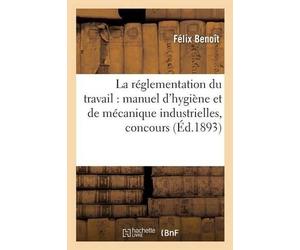 Félix Benoît La Réglementation Du Travail: Manuel d'Hygiène Et de Mé (Tascabile)
