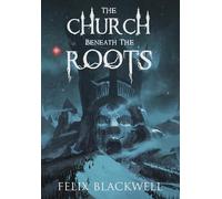 Felix Blackwell The Church Beneath the Roots (Copertina rigida)