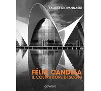 Félix Candela. Il costruttore di sogni
