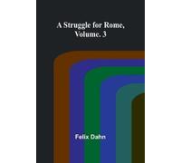 Felix Dahn A Struggle for Rome, Volume. 3 (Tascabile)